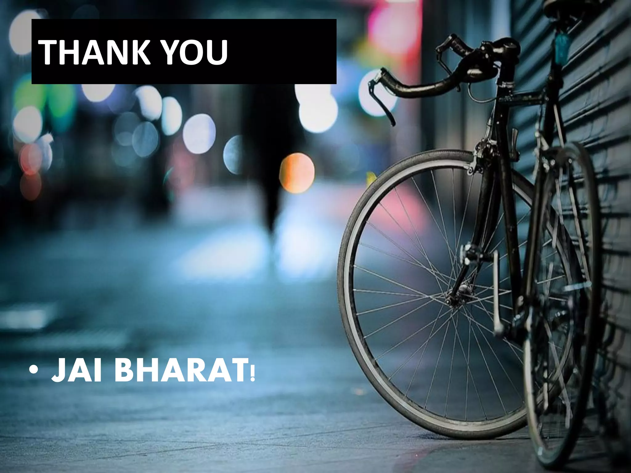 THANK YOU
• JAI BHARAT!
 