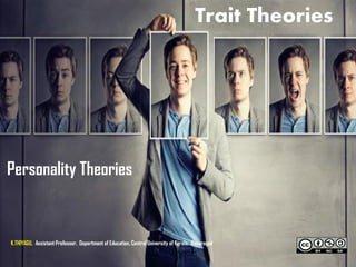 Trait Theories
Personality Theories
K.THIYAGU, Assistant Professor, Department of Education, Central University of Kerala, Kasaragod
 