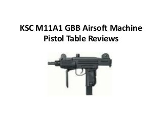 KSC M11A1 GBB Airsoft Machine
Pistol Table Reviews

 