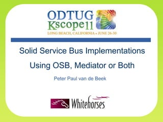 Solid Service Bus Implementations Using OSB, Mediator or Both Peter Paul van de Beek 