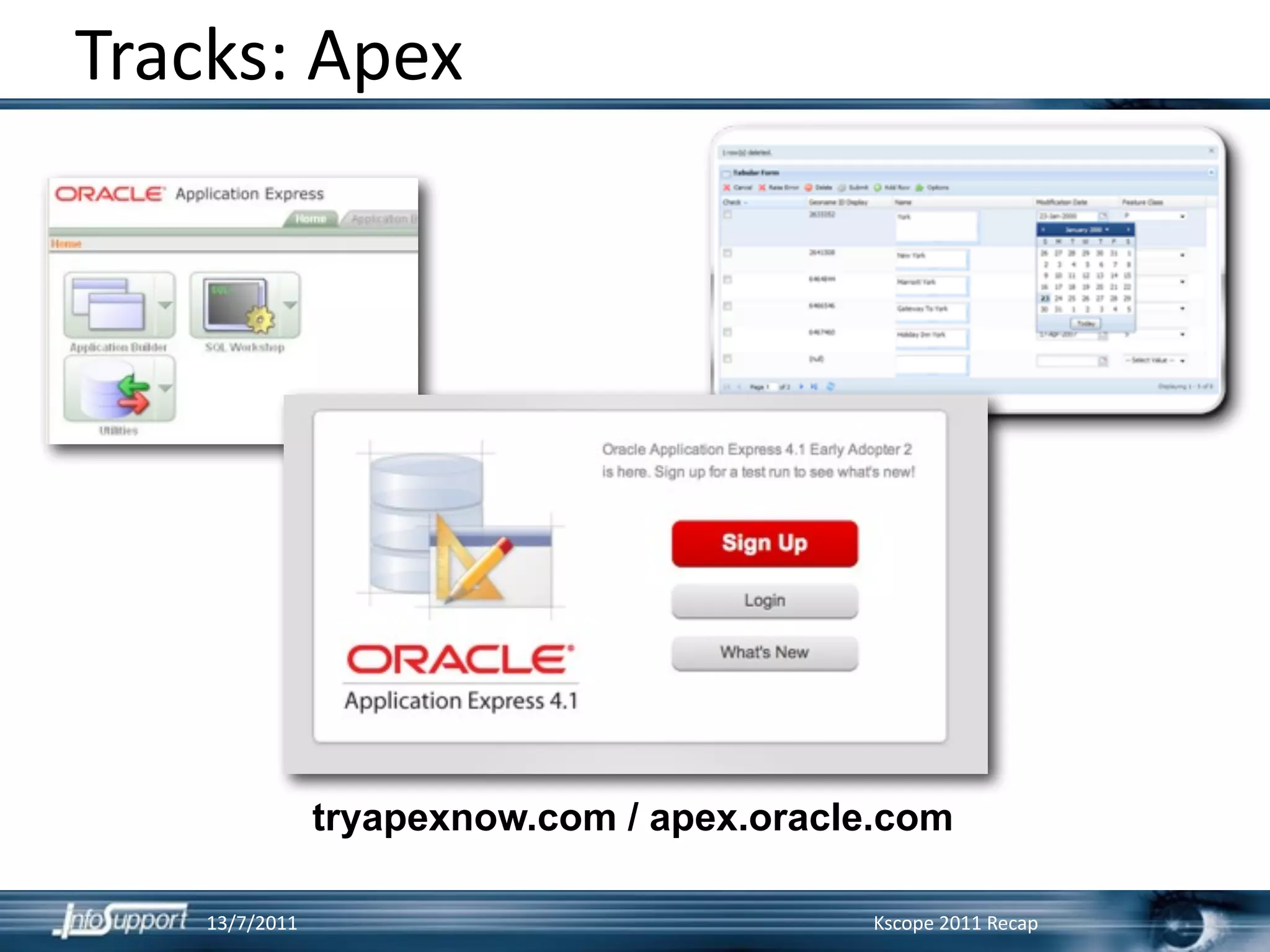 Tracks: Apex




                tryapexnow.com / apex.oracle.com

    13/7/2011                               Kscope 2011 Recap
 