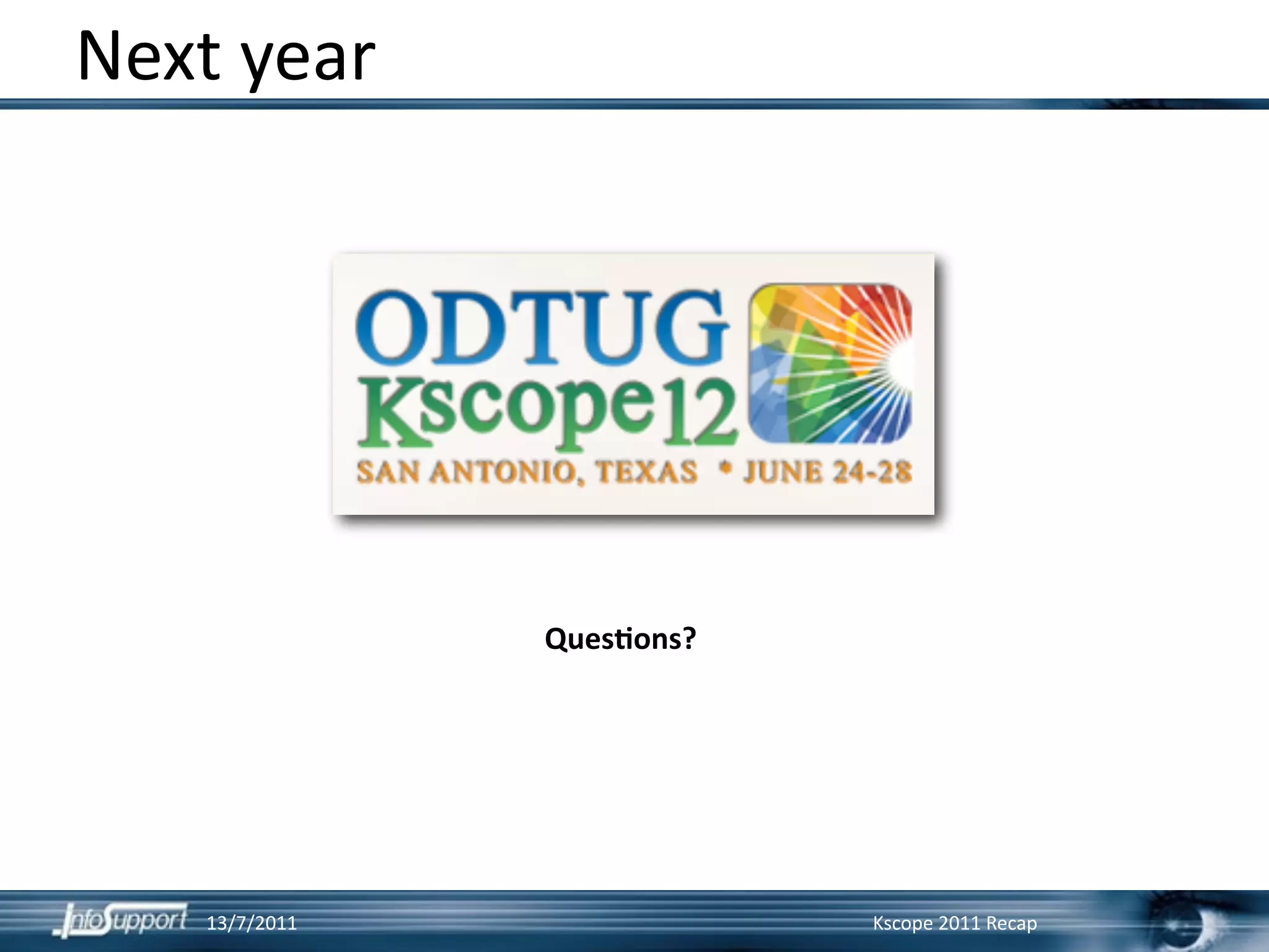 Next year




               QuesMons?




   13/7/2011               Kscope 2011 Recap
 