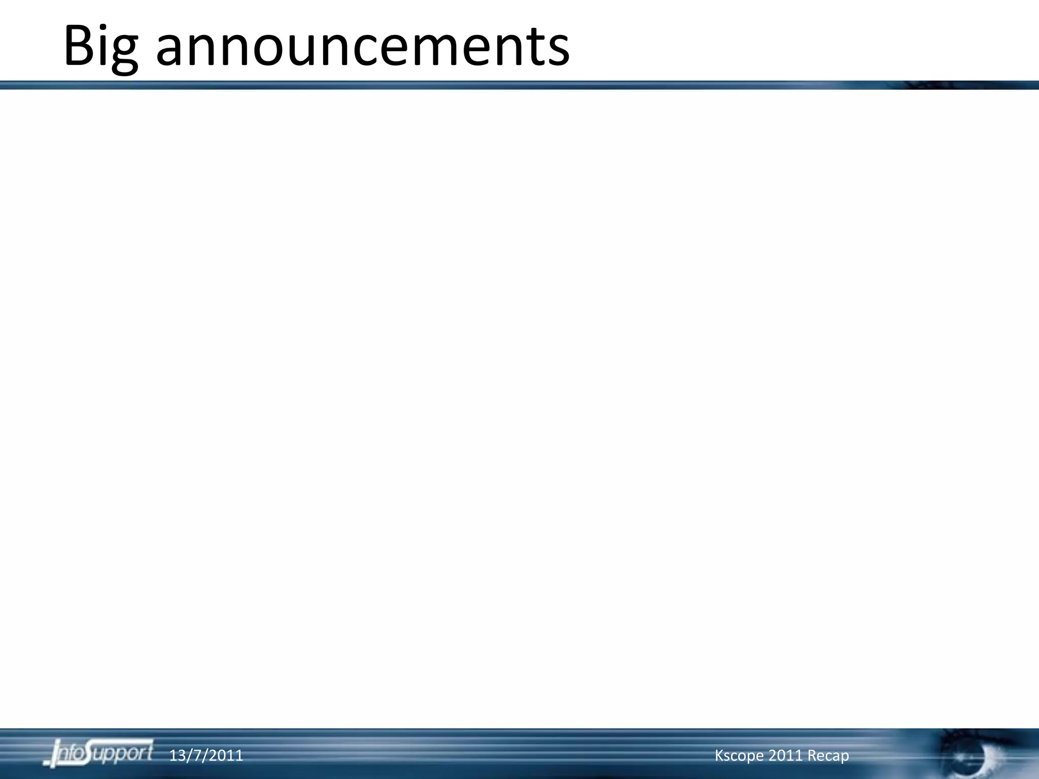 Big announcements




   13/7/2011        Kscope 2011 Recap
 