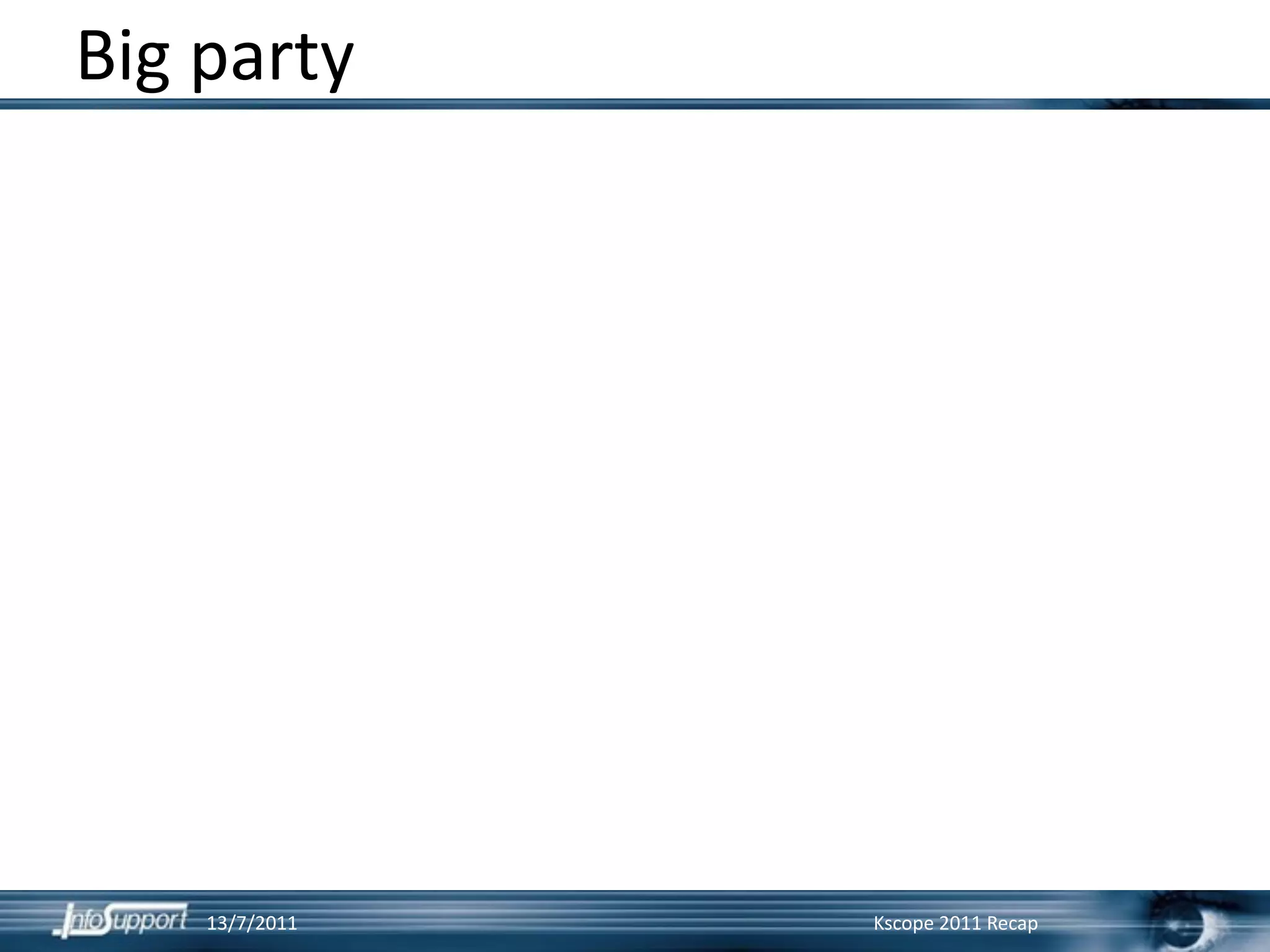 Big party




    13/7/2011   Kscope 2011 Recap
 