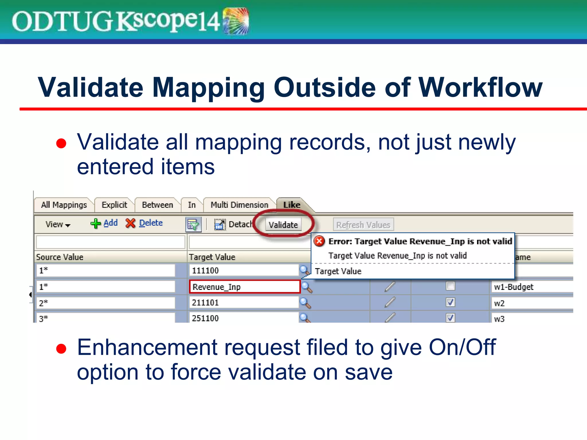 Validate all mapping records, not just newly
entered items
 Enhancement request filed to give On/Off
option to force validate on save
Validate Mapping Outside of Workflow
 