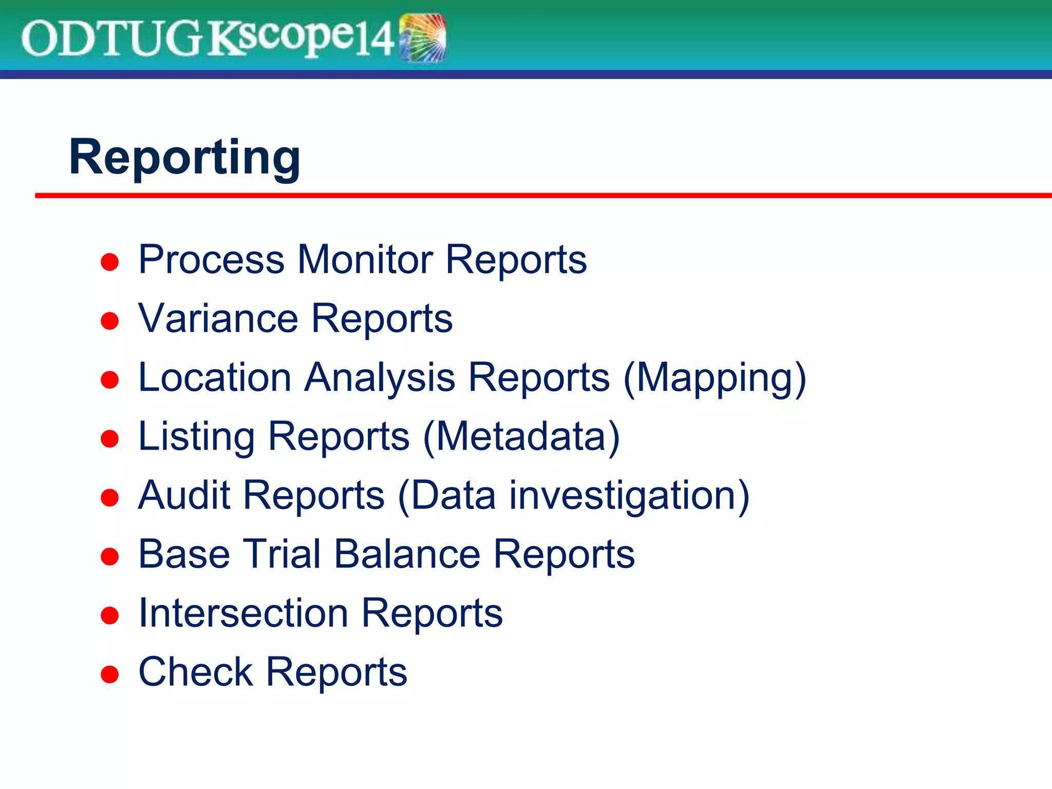  Process Monitor Reports
 Variance Reports
 Location Analysis Reports (Mapping)
 Listing Reports (Metadata)
 Audit Reports (Data investigation)
 Base Trial Balance Reports
 Intersection Reports
 Check Reports
Reporting
 