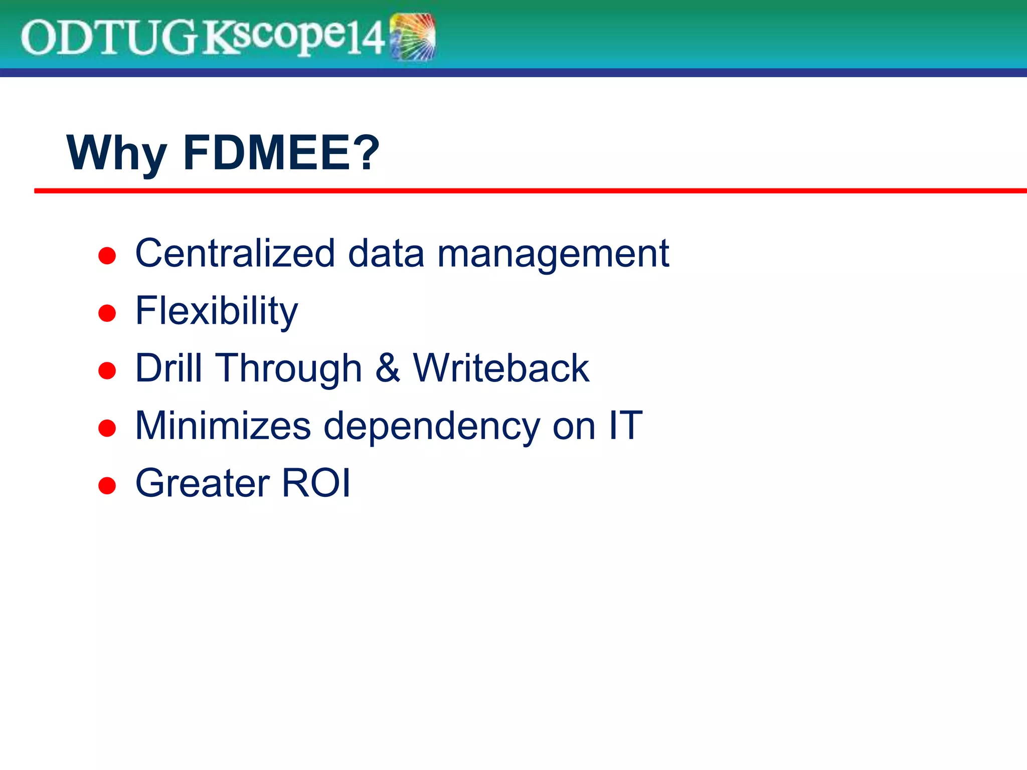  Centralized data management
 Flexibility
 Drill Through & Writeback
 Minimizes dependency on IT
 Greater ROI
Why FDMEE?
 