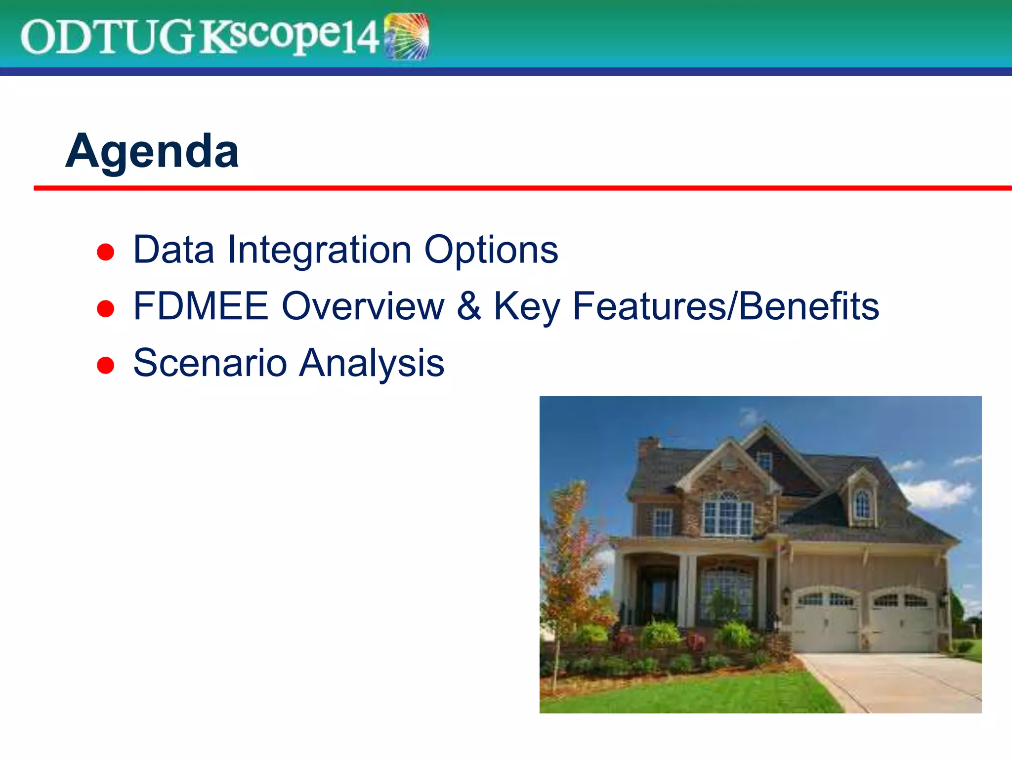  Data Integration Options
 FDMEE Overview & Key Features/Benefits
 Scenario Analysis
Agenda
 