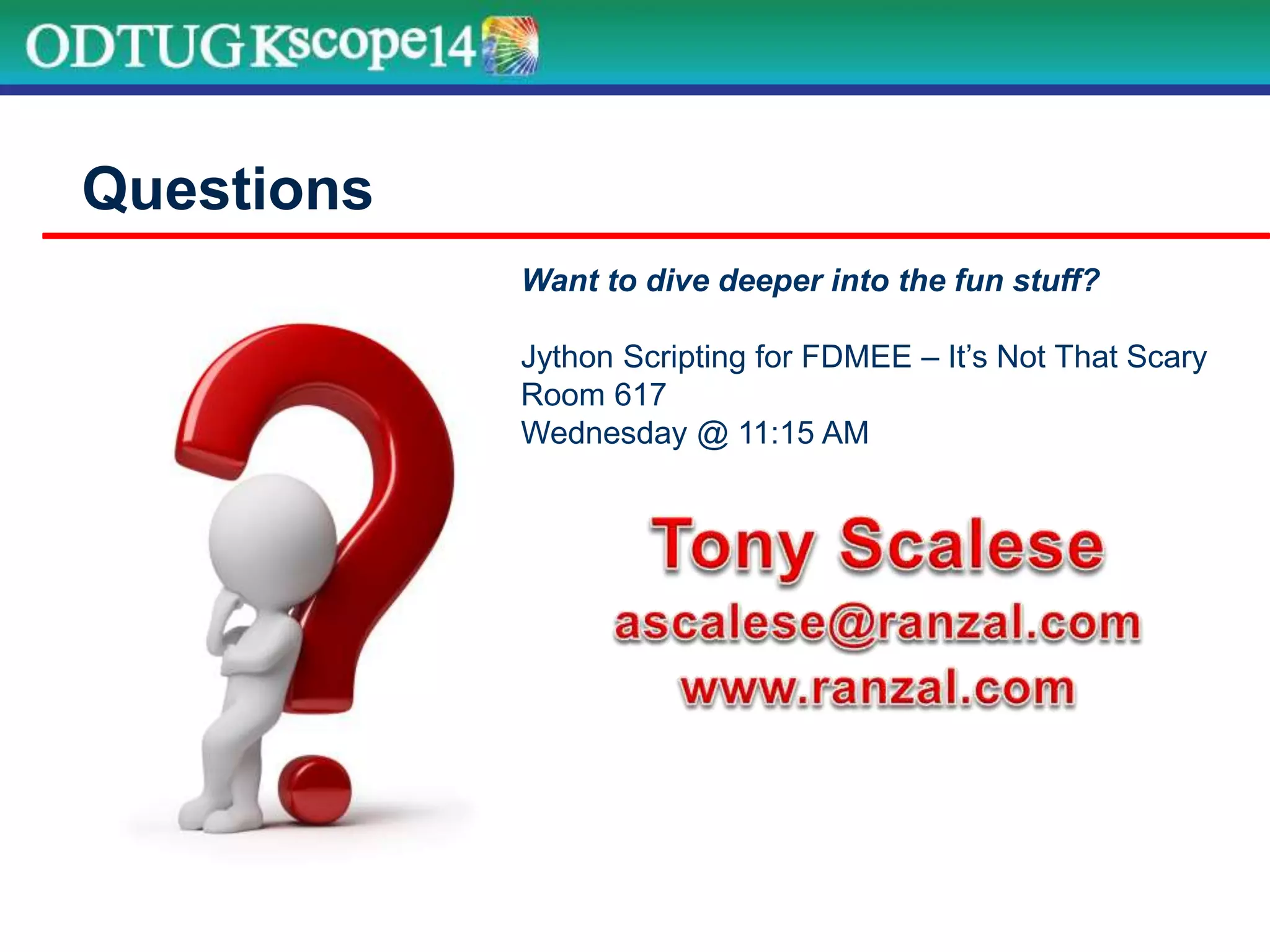 Questions
Want to dive deeper into the fun stuff?
Jython Scripting for FDMEE – It’s Not That Scary
Room 617
Wednesday @ 11:15 AM
 