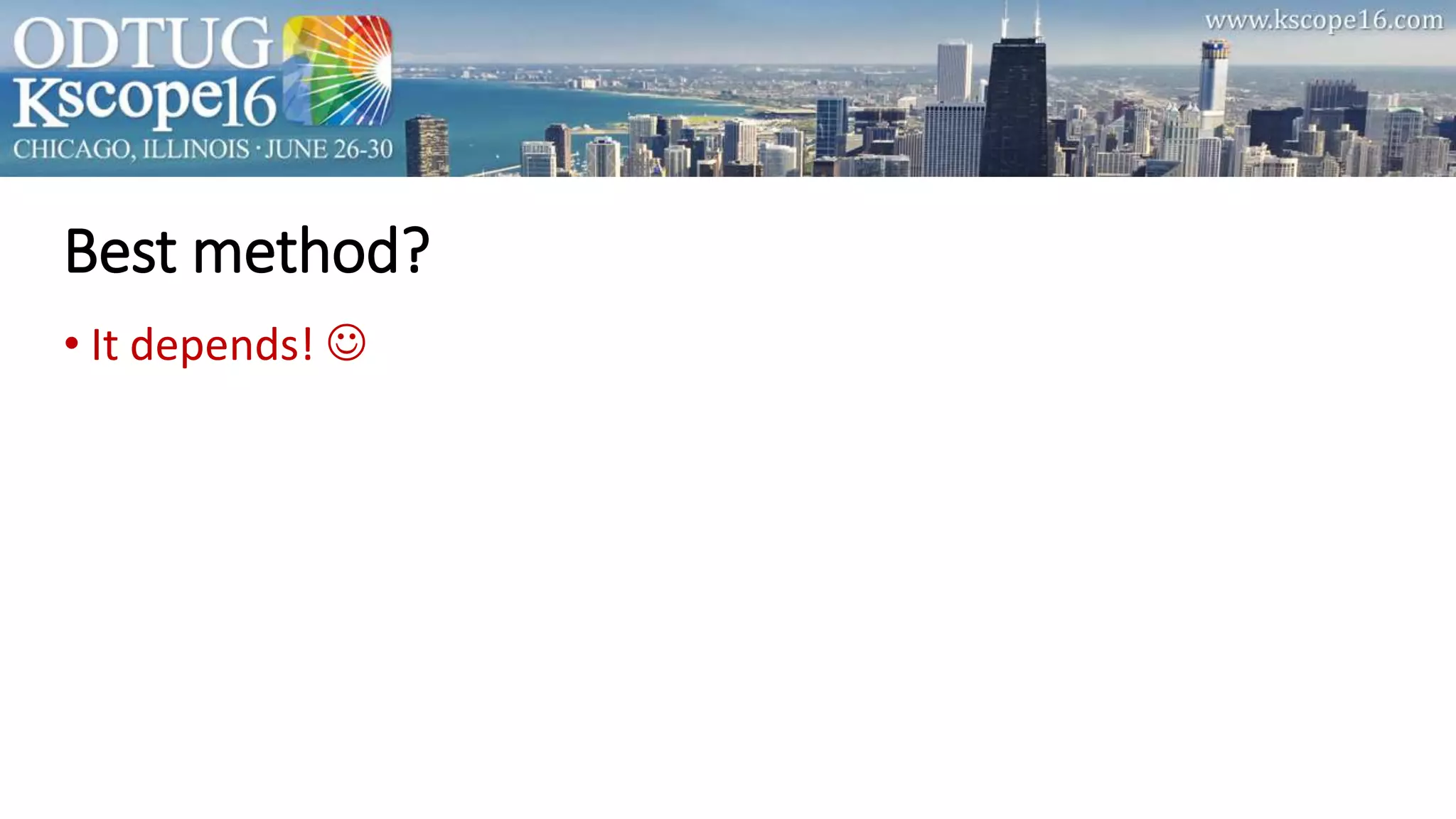 Best method?
• It depends! 
 