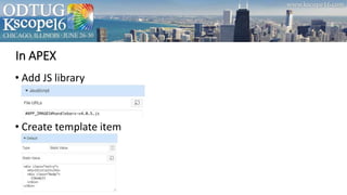 In APEX
• Add JS library
• Create template item
 
