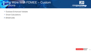 25
Essbase Enhanced Validate
Smart Calculations
Smart Lists
Doing More With FDMEE – Custom
Solutions
 