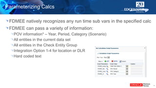 14
FDMEE natively recognizes any run time sub vars in the specified calc
FDMEE can pass a variety of information:
POV info...