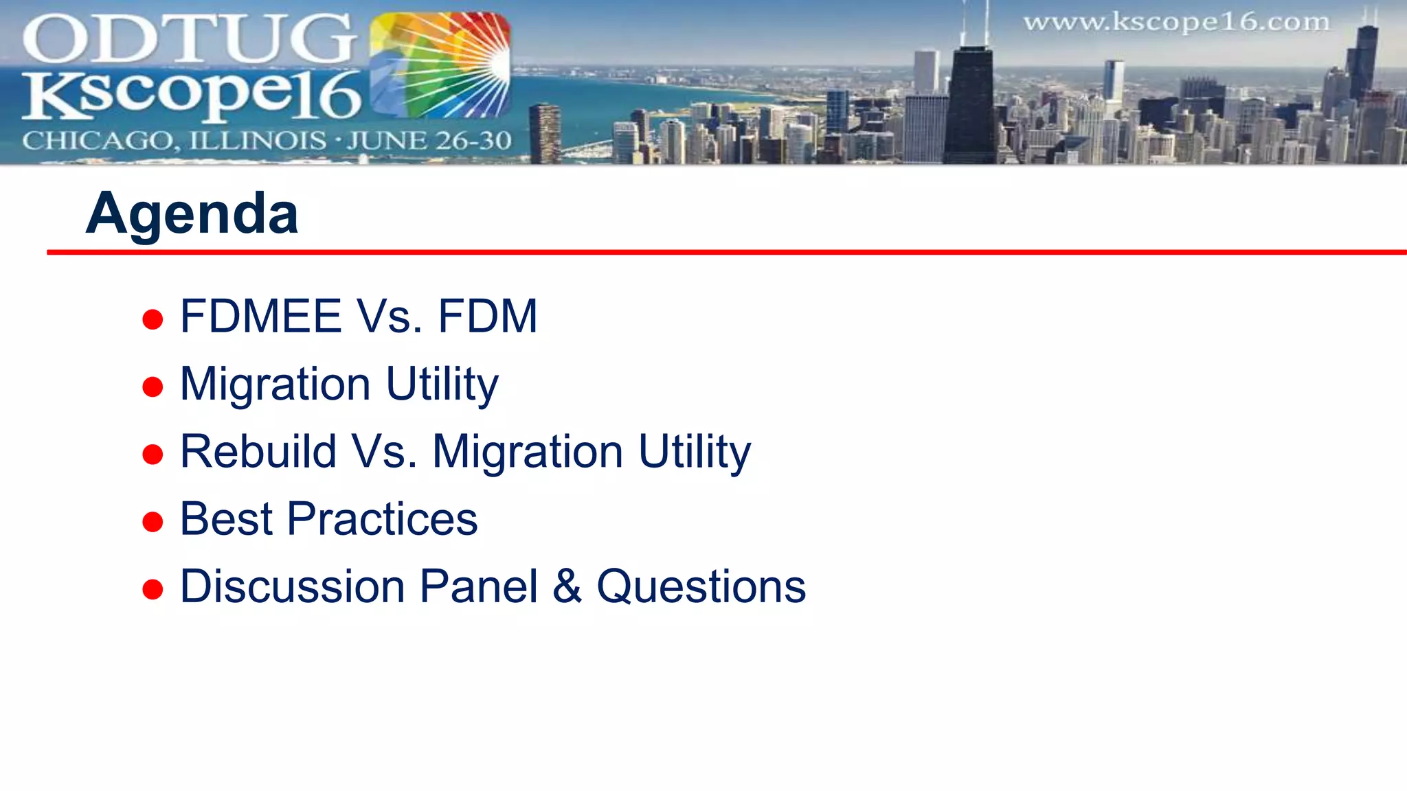  FDMEE Vs. FDM
 Migration Utility
 Rebuild Vs. Migration Utility
 Best Practices
 Discussion Panel & Questions
Agenda
 