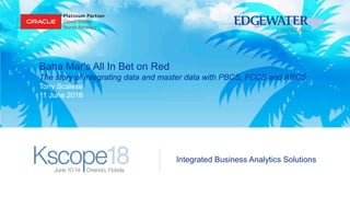 Integrated Business Analytics Solutions
Baha Mar's All In Bet on Red
The story of integrating data and master data with PBCS, FCCS and ARCS
Tony Scalese
11 June 2018
 