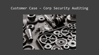 Customer Case – Corp Security Auditing
 
