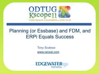 Planning (or Essbase) and FDM, and
       ERPi Equals Success

           Tony Scalese
           www.ranzal.com
 