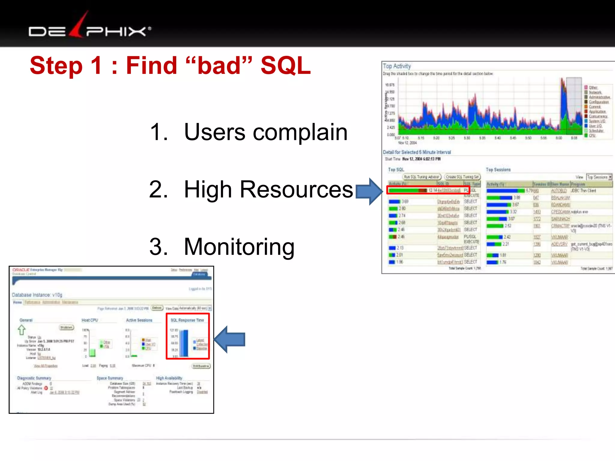 Step 1 : Find “bad” SQL
1. Users complain
2. High Resources
3. Monitoring
 
