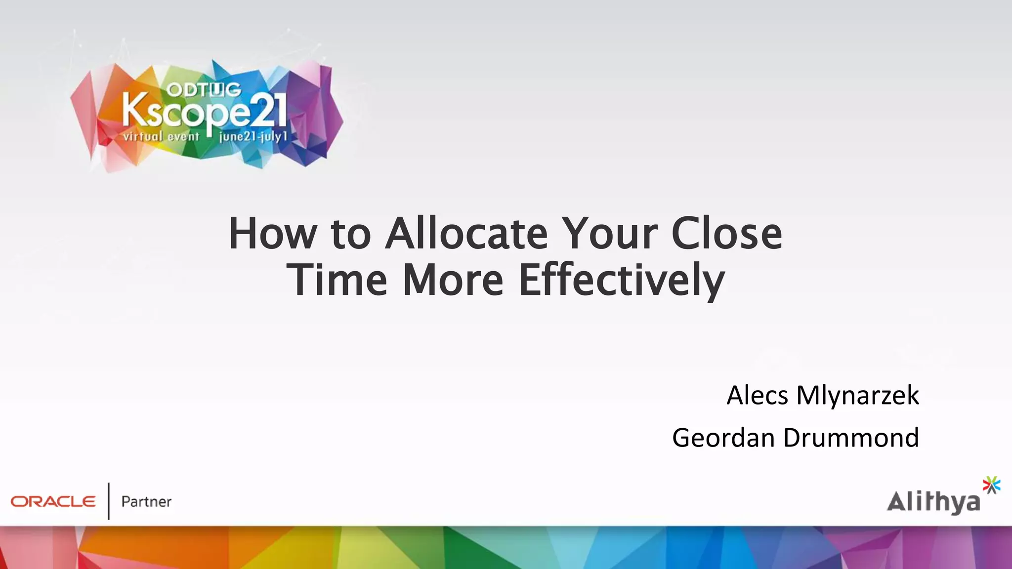 How to Allocate Your Close
Time More Effectively
Alecs Mlynarzek
Geordan Drummond
 
