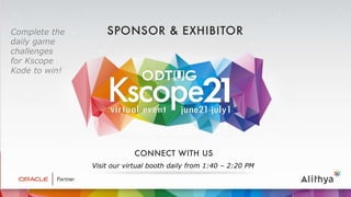 Visit our virtual booth daily from 1:40 – 2:20 PM
Complete the
daily game
challenges
for Kscope
Kode to win!
 