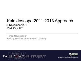 Kaleidoscope 2011-2013 Approach
8 November 2013
Park City, UT
Ronda Neugebauer
Faculty Success Lead, Lumen Learning

www.lumenlearning.com

 