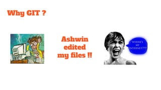 Why GIT ?
Ashwin
edited
my files !!
 