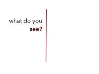 what do you
see?
 