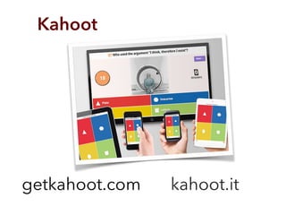 Kahoot
getkahoot.com kahoot.it
 