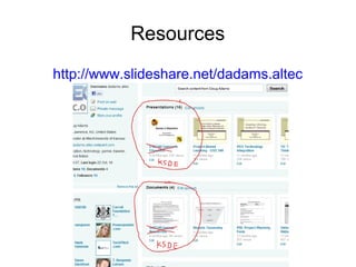 Resources
http://www.slideshare.net/dadams.altec
 