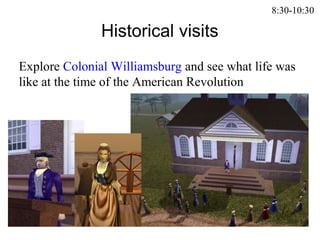 Historical visits
Explore Colonial Williamsburg and see what life was
like at the time of the American Revolution
8:30-10:30
 