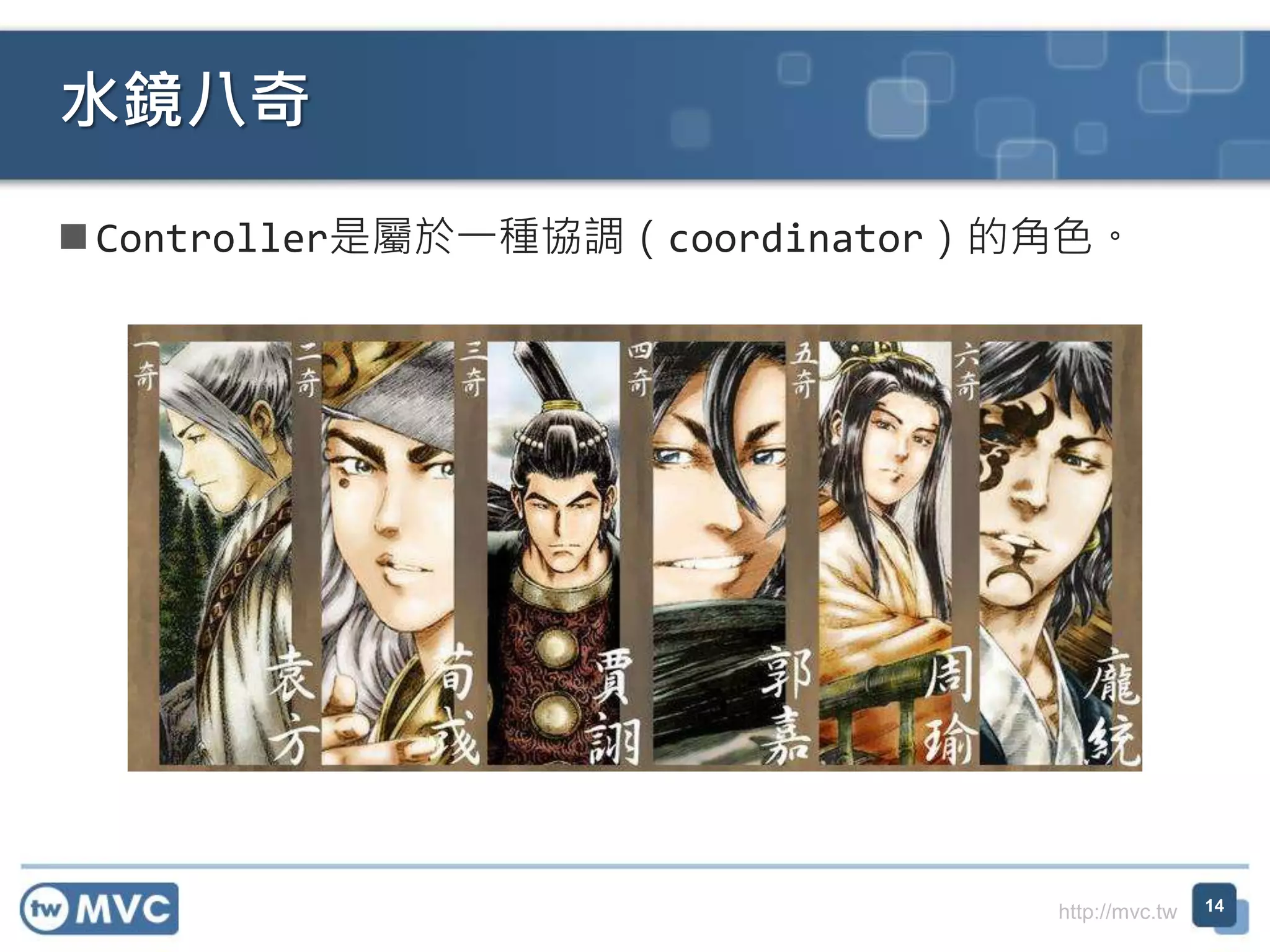 http://mvc.tw  Controller是屬於一種協調（coordinator）的角色。 水鏡八奇 14 