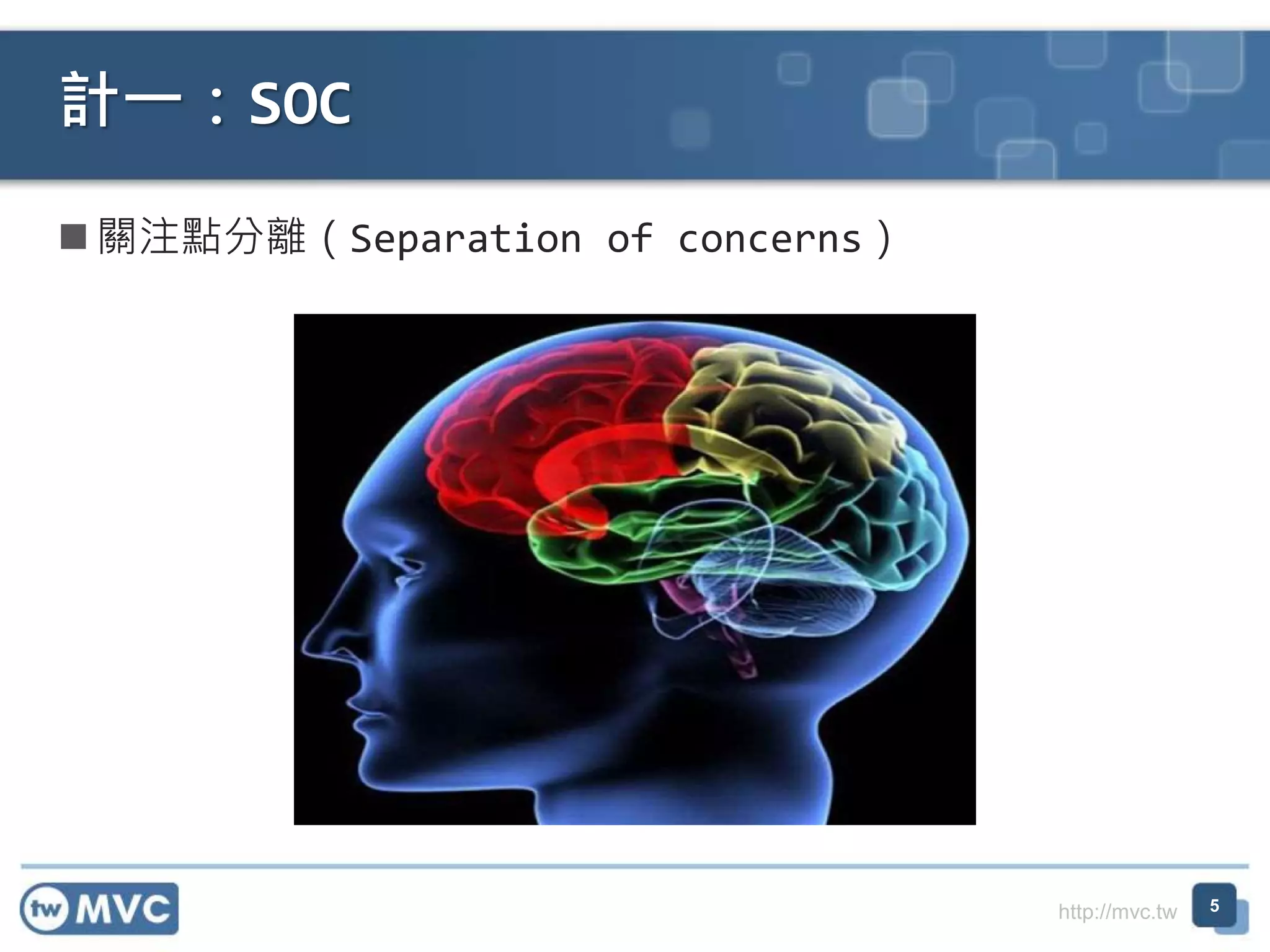 http://mvc.tw  關注點分離（Separation of concerns） 計一：SOC 5 