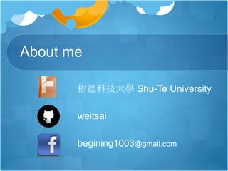 About me
樹德科技大學 Shu-Te University
weitsai
begining1003@gmail.com
 