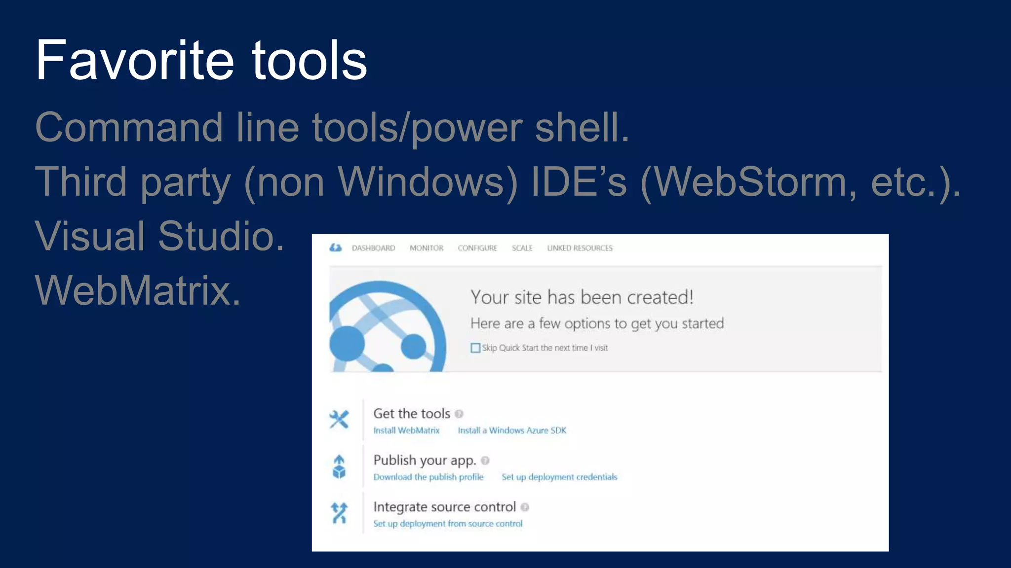 Command line tools/power shell.
Third party (non Windows) IDE’s (WebStorm, etc.).
Visual Studio.
WebMatrix.
 