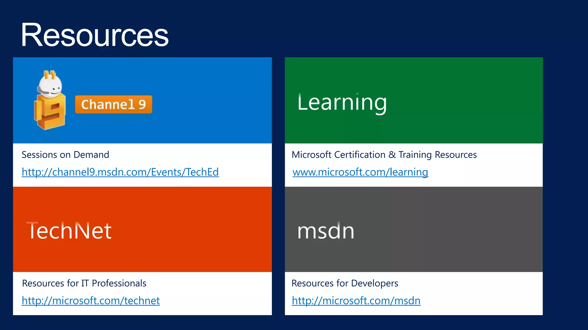 http://microsoft.com/msdn
www.microsoft.com/learninghttp://channel9.msdn.com/Events/TechEd
http://microsoft.com/technet
 