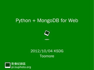 Python + MongoDB for Web




              2012/10/04 KSDG
                  Toomore
影像紀錄區
pi.isuphoto.org
 