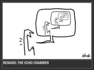 BEWARE: THE ECHO CHAMBER
 