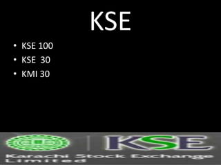 KSE
• KSE 100
• KSE 30
• KMI 30
 