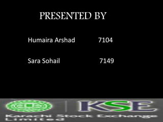 PRESENTED BY
Humaira Arshad 7104
Sara Sohail 7149
 