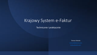 Krajowy System e-Faktur
Technicznie i praktycznie
Tomasz Gibulski
tomasz@gibulski.com
www.gibulski.com
 