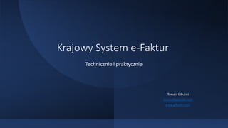 Krajowy System e-Faktur
Technicznie i praktycznie
Tomasz Gibulski
tomasz@gibulski.com
www.gibulski.com
 