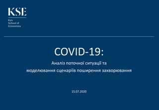 COVID-19:
Аналіз поточної ситуації̈ та
моделювання сценаріїв поширення захворювання
15.07.2020
 