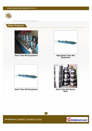 Other Products:




      Steel Tube Mill Equipment        High Speed Tube Mill
                                            Equipment




      Steel Tube Mill Equipment        Steel Tube Mill Spares
                                               Rolls




                                  12
 