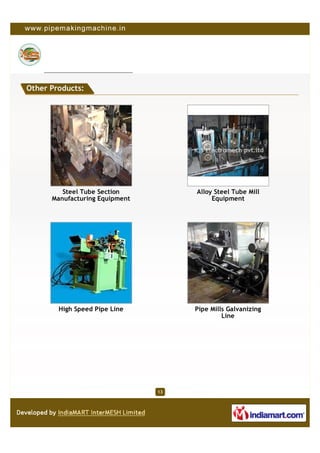 Other Products:




         Steel Tube Section          Alloy Steel Tube Mill
      Manufacturing Equipment             Equipment




        High Speed Pipe Line         Pipe Mills Galvanizing
                                              Line




                                13
 