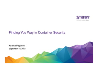 Ksenia Peguero
September 19, 2023
Finding You Way in Container Security
 