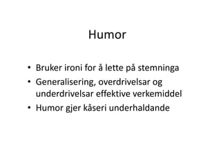 Humor
• Bruker ironi for å lette på stemninga
• Generalisering, overdrivelsar og
underdrivelsar effektive verkemiddel
• Humor gjer kåseri underhaldande
 