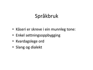 Språkbruk
• Kåseri er skreve i ein munnleg tone:
• Enkel settningsoppbygging
• Kvardagslege ord
• Slang og dialekt
 