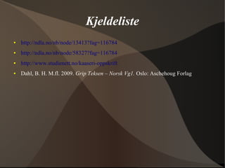 Kjeldeliste
● http://ndla.no/nb/node/13413?fag=116784
● http://ndla.no/nb/node/58327?fag=116784
● http://www.studienett.no/kaaseri-oppskrift
● Dahl, B. H. M.fl. 2009. Grip Teksen – Norsk Vg1. Oslo: Aschehoug Forlag
 