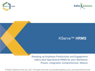 KServe™ HRMS
Ramping up Employee Productivity and Engagement
India’s best Operational HRMS for your Workforce
Proven. Integrated. Comprehensive. Mature
 