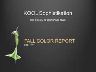 KOOLSophistikation The beauty of glamorousstyle! FALL COLOR REPORT  FALL 2011 